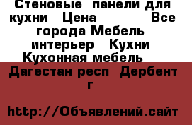 Стеновые  панели для кухни › Цена ­ 1 400 - Все города Мебель, интерьер » Кухни. Кухонная мебель   . Дагестан респ.,Дербент г.